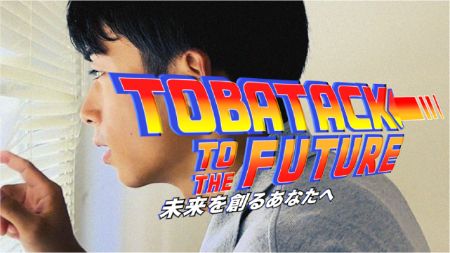 TOBATACK TO THE FUTURE　未来を創るあなたへ