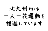 北九州市は一人一花運動を推進しています