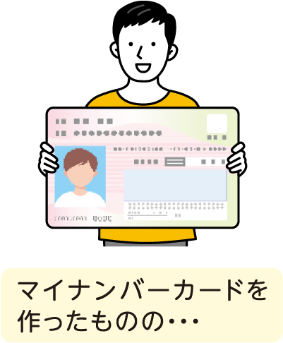 マイナンバーカードを作ったものの・・・
