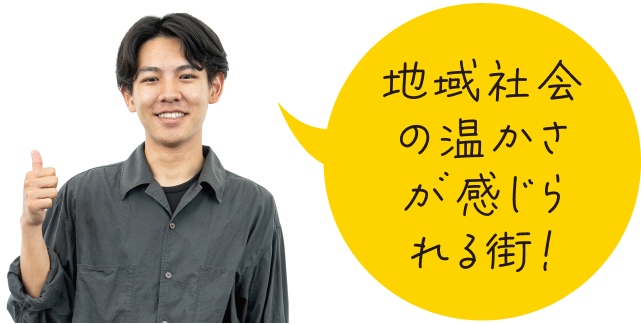 地域社会の温かさが感じられる街！