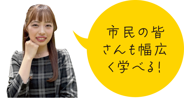 市民の皆さんも幅広く学べる！